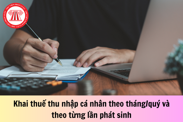 Khai thuế thu nhập cá nhân theo tháng/quý hoặc theo từng lần phát sinh