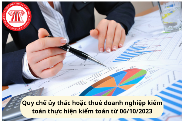 Quy chế ủy thác hoặc thuê doanh nghiệp kiểm toán thực hiện kiểm toán từ 06/10/2023