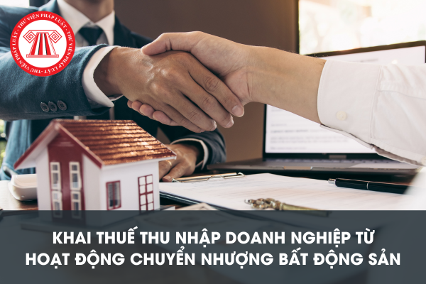 khai thuế TNDN khi phát sinh hoạt động chuyển nhượng bất động sản