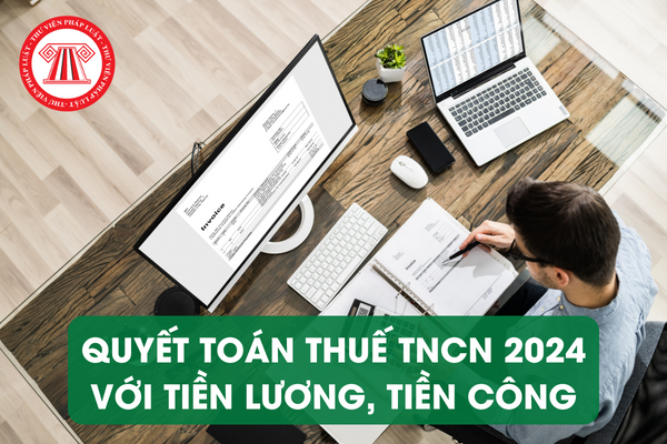 quyết toán thuế TNCN 2024 với tiền lương, tiền công (quyết toán hàng năm)