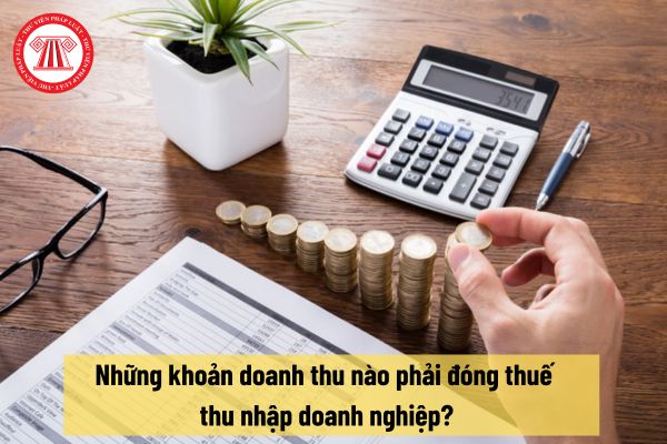 Những khoản doanh thu nào phải đóng thuế thu nhập doanh nghiệp?