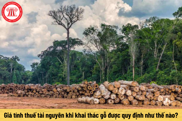 Giá tính thuế tài nguyên khi khai thác gỗ được quy định như thế nào?