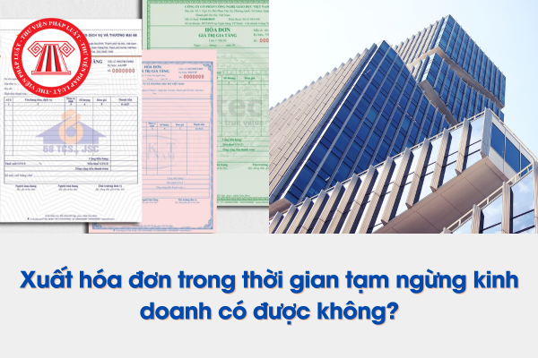 Xuất hóa đơn trong thời gian tạm ngừng kinh doanh