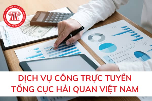 Dịch vụ công trực tuyến của Tổng cục Hải quan Việt Nam cung cấp những dịch vụ gì