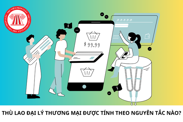 Thù lao đại lý thương mại được tính theo nguyên tắc nào