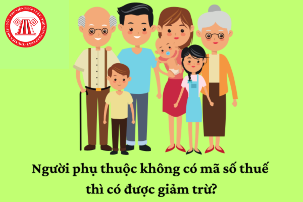 Người phụ thuộc không có mã số thuế có được giảm trừ gia cảnh năm 2025?