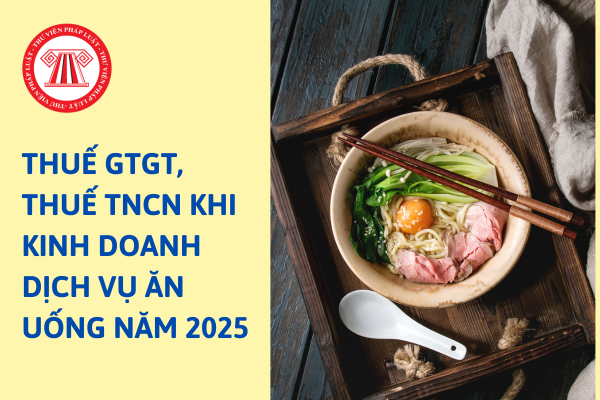 Kinh doanh dịch vụ ăn uống năm 2025 đóng thuế GTGT, thuế TNCN bao nhiêu?