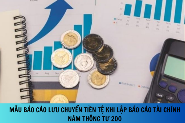 File word mẫu báo cáo lưu chuyển tiền tệ khi lập báo cáo tài chính năm Thông tư 200