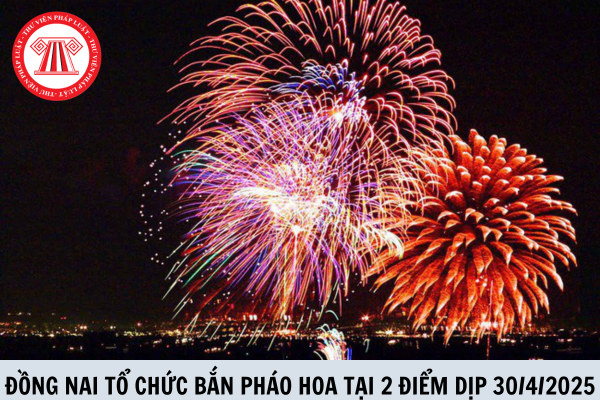 Đồng Nai tổ chức bắn pháo hoa dịp 30 4 năm 2025 tại 2 điểm