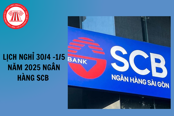 Lưu ngay lịch nghỉ lễ 30 4 1 5 Ngân hàng SCB năm 2025