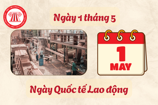 Ngày 1 tháng 5 là ngày tốt hay ngày xấu? Giờ hoàng đạo ngày 1/5/2025? Cách để NLĐ nghỉ làm thêm