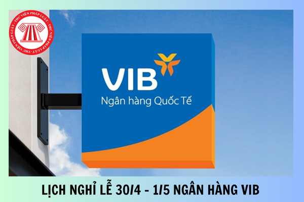 Chính thức: Lịch nghỉ lễ 30 4 và 1 5 ngân hàng VIB