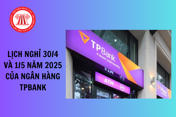 Lịch nghỉ lễ 30 4 1 5 năm 2025 Ngân hàng TPBank