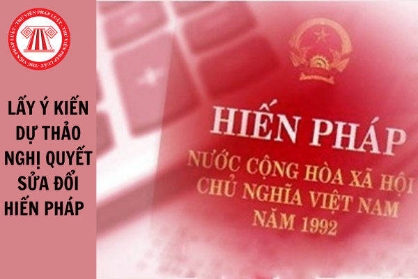 Yêu cầu về việc lấy ý kiến dự thảo Nghị quyết sửa đổi Hiến pháp 2013 theo Kế hoạch 05