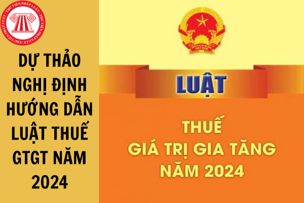 Tải về dự thảo lần 3 Nghị định hướng dẫn Luật Thuế giá trị gia tăng 2024