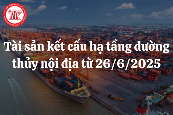 Tài sản kết cấu hạ tầng đường thủy nội địa từ 25/6/2025