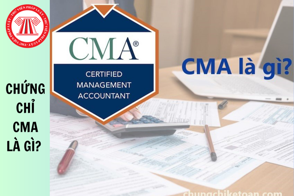 Chứng chỉ CMA là gì? Học chứng chỉ CMA mất bao lâu?