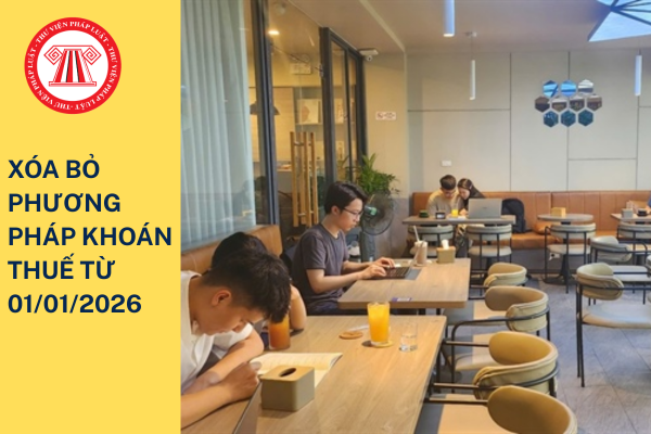 Chính thức xóa bỏ phương pháp khoán thuế đối với hộ kinh doanh từ 01 01 2026