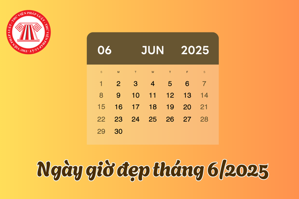 Các ngày đẹp tháng 6 năm 2025 và giờ hoàng đạo