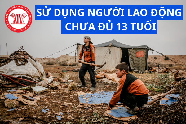 Thủ tục đề nghị sử dụng NLĐ chưa đủ 13 tuổi 2025