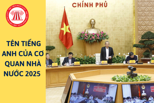 Toàn bộ tên tiếng Anh của cơ quan nhà nước 2025