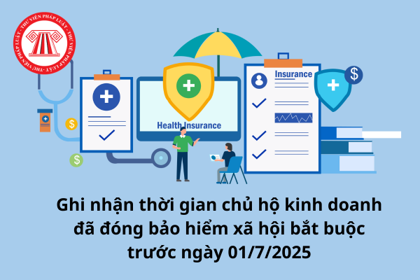 Ghi nhận thời gian chủ hộ kinh doanh đã đóng bảo hiểm xã hội bắt buộc trước ngày 01/7/2025