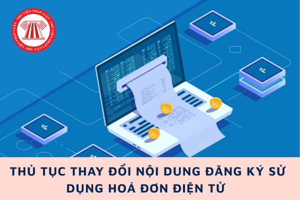 Toàn văn Quyết định 1913: Thủ tục thay đổi nội dung đăng ký sử dụng hoá đơn điện tử mới nhất