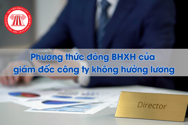 Giám đốc không hưởng lương tham gia BHXH bắt buộc thì đóng trực tiếp cho cơ quan BHXH hay đóng qua công ty?