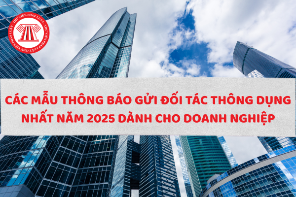 Tổng hợp các mẫu Thông báo gửi đối tác thông dụng nhất năm 2025 cho doanh nghiệp