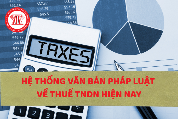 Tổng hợp hệ thống văn bản pháp luật về thuế TNDN hiện nay
