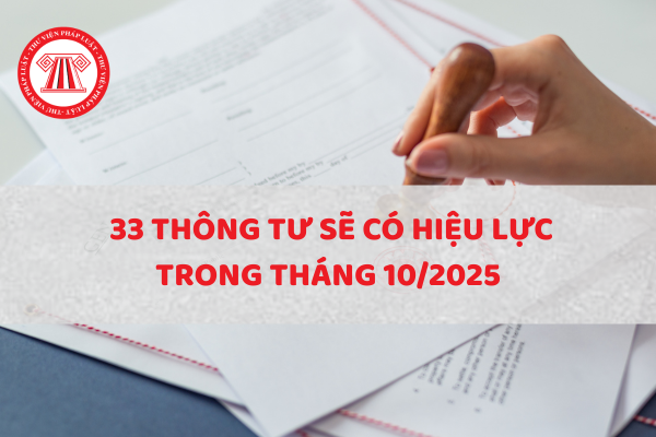 Tổng hợp 33 Thông tư sẽ có hiệu lực trong tháng 10/2025