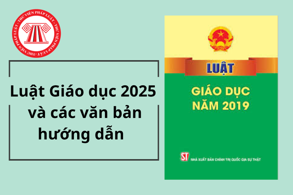 Luật Giáo dục 2025 và các văn bản hướng dẫn