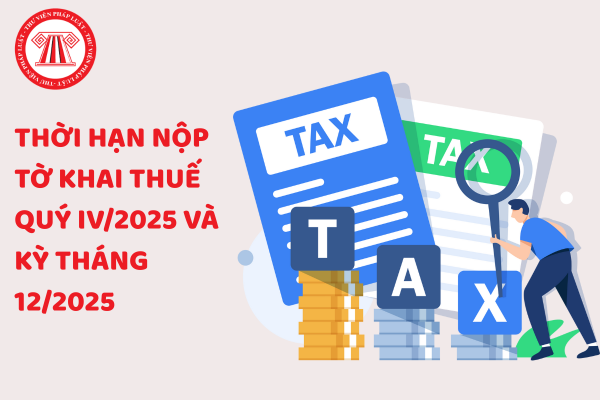 Thời hạn nộp tờ khai thuế Quý IV/2025 và kỳ tháng 12/2025