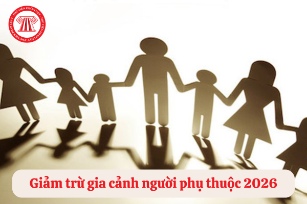 Giảm trừ gia cảnh người phụ thuộc 2026