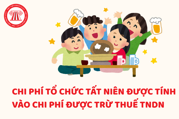 Chi phí tổ chức tất niên cuối năm 2025 được tính vào chi phí được trừ thuế TNDN