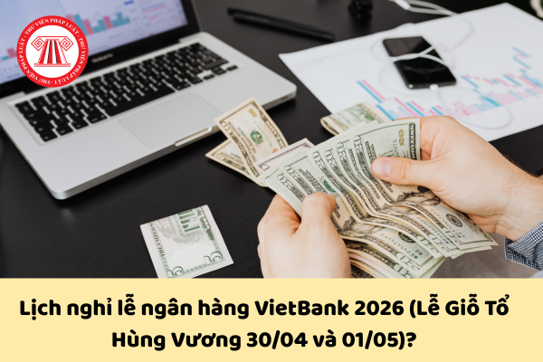 Lịch nghỉ lễ ngân hàng VietBank 2026 (Lễ Giỗ Tổ Hùng Vương 30/04 và 01/05)