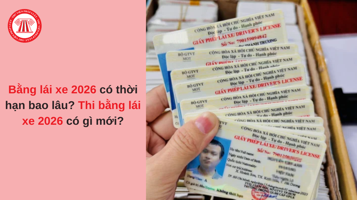 Bằng lái xe 2026 có thời hạn bao lâu? Thi bằng lái xe 2026 có gì mới?