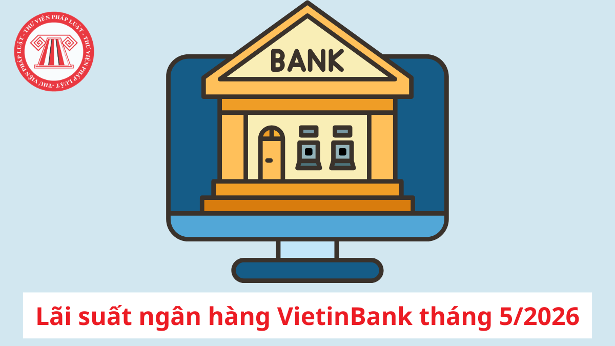 Cập nhật mức lãi suất ngân hàng VietinBank Tháng 5/2026