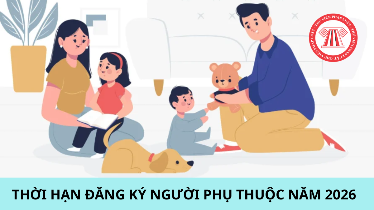 Hạn cuối đăng ký người phụ thuộc năm 2026 là khi nào