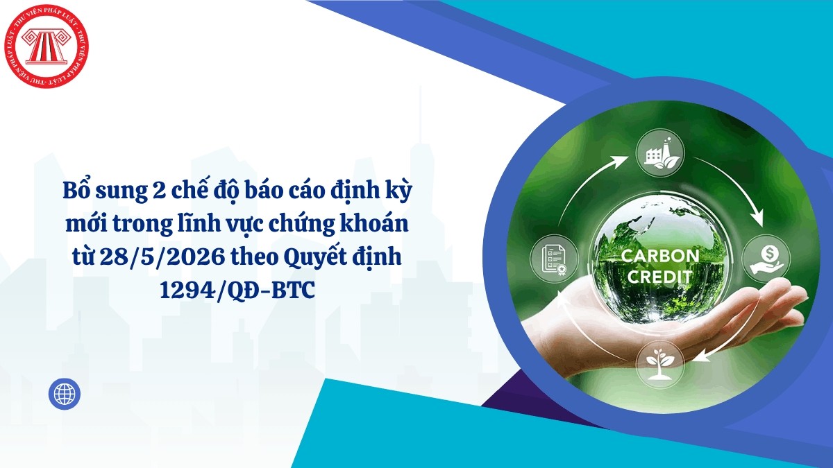 Bổ sung 2 chế độ báo cáo định kỳ mới trong lĩnh vực chứng khoán từ 28/5/2026 theo Quyết định 1294/QĐ-BTC