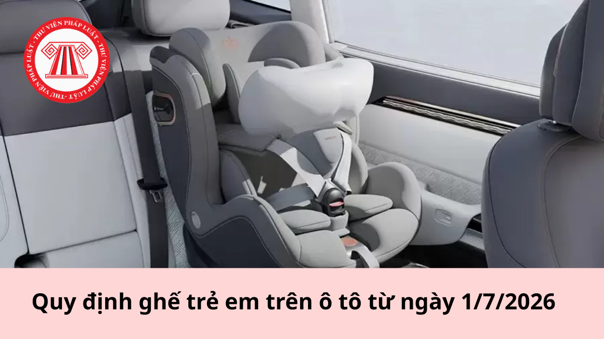 Quy định ghế trẻ em trên ô tô từ ngày 1/7/2026