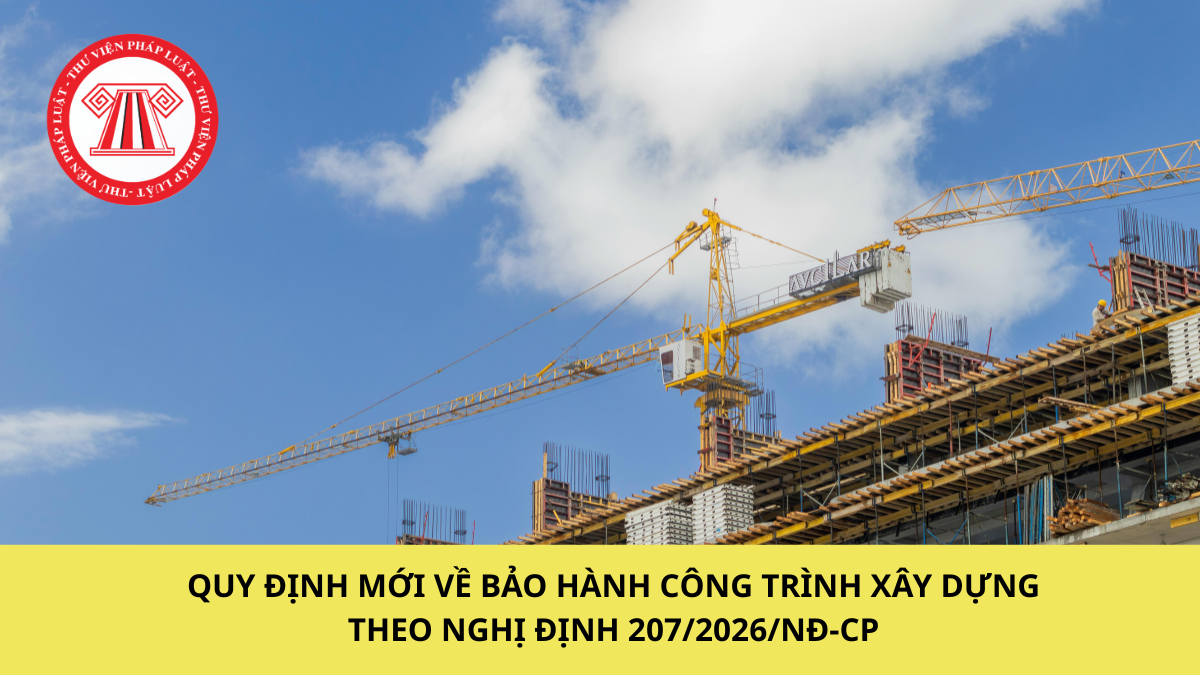 Quy định mới về bảo hành công trình xây dựng theo Nghị định 207/2026/NĐ-CP