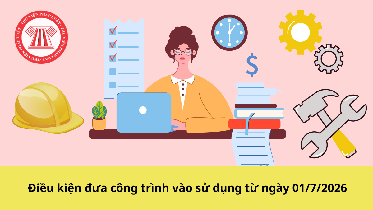 Điều kiện đưa công trình vào sử dụng từ ngày 01/7/2026