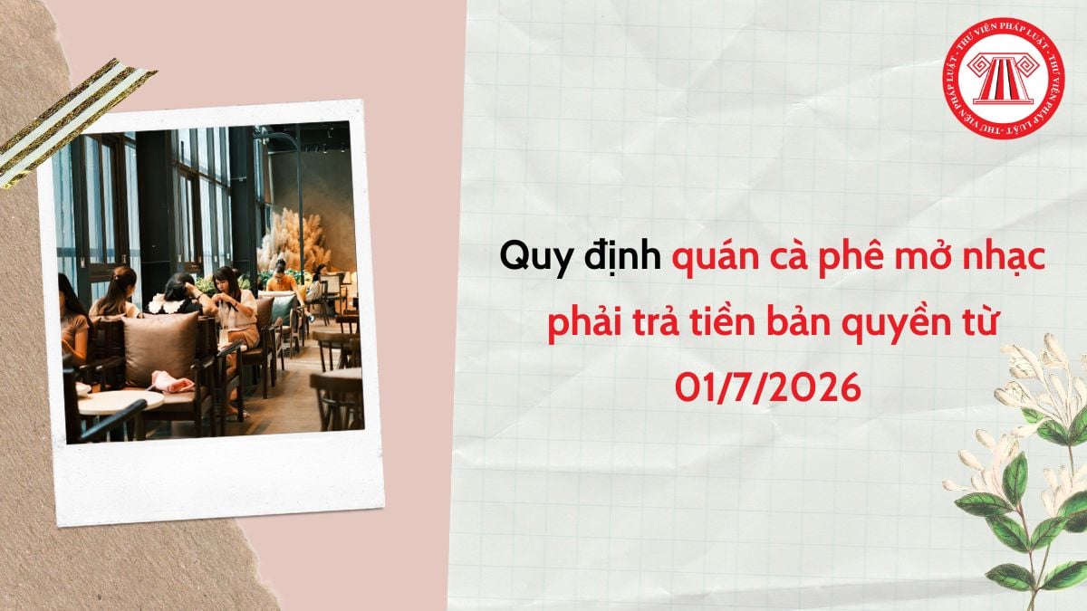 Chính thức quán cà phê mở nhạc phải trả tiền bản quyền (mức đóng, mức phạt từ 1/7/2026)