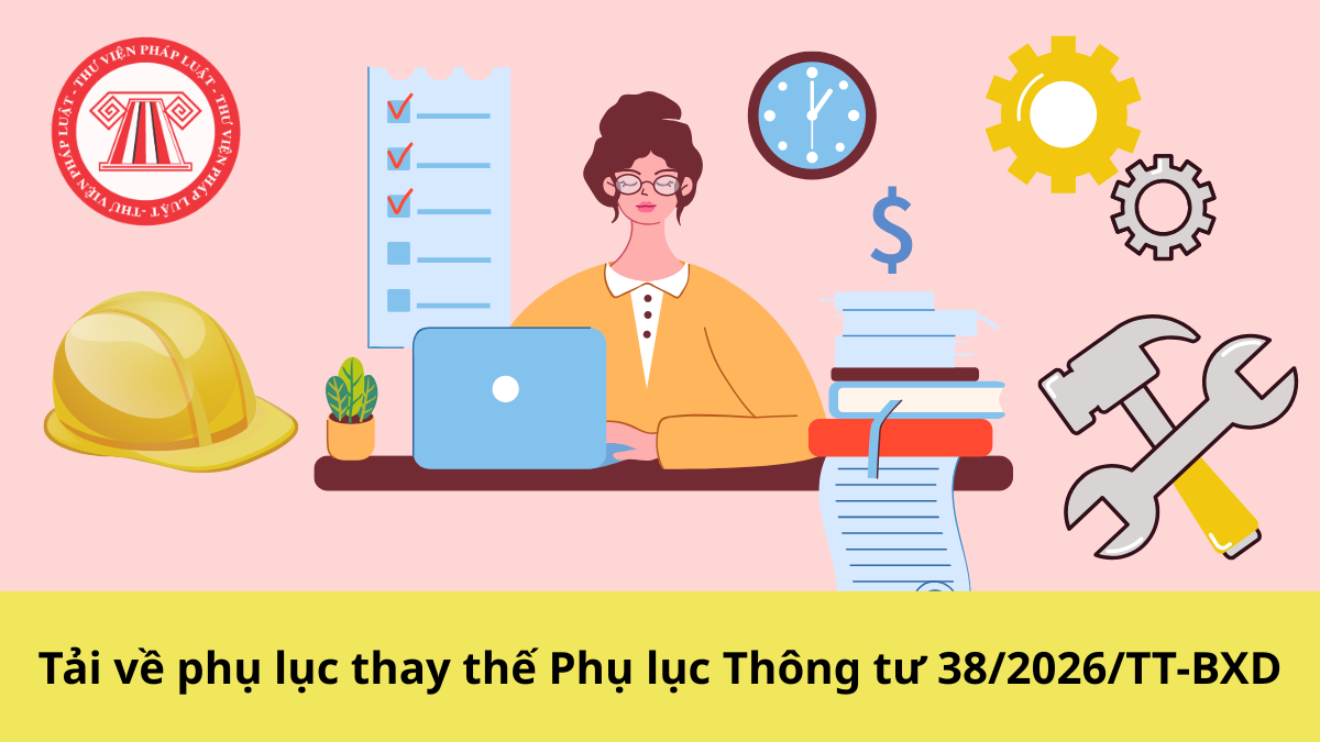 Tải về phụ lục thay thế Phụ lục Thông tư 38/2026/TT-BXD