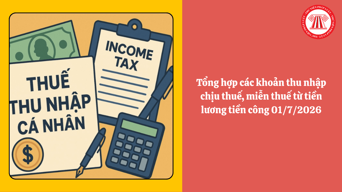Tổng hợp các khoản thu nhập chịu thuế, miễn thuế từ tiền lương tiền công 01/7/2026