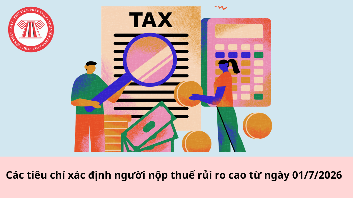 Các tiêu chí xác định người nộp thuế rủi ro cao từ ngày 01/7/2026