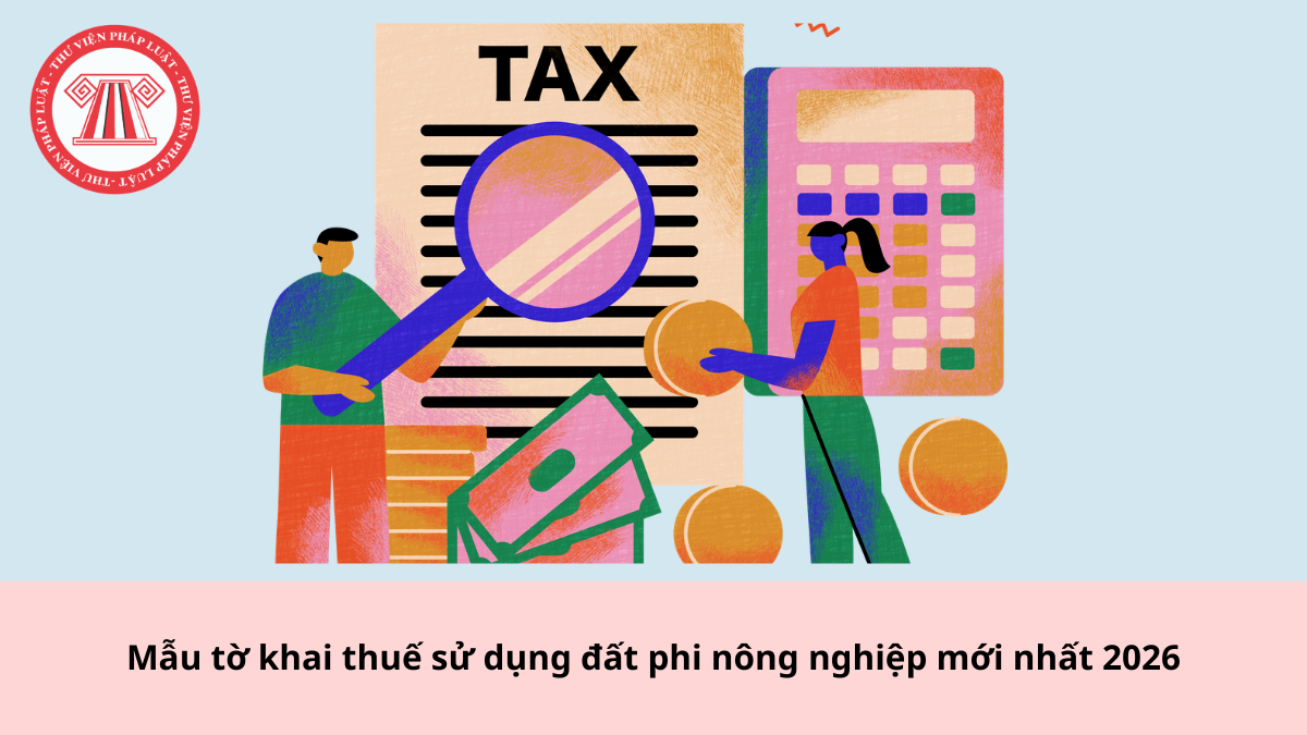 Mẫu tờ khai thuế sử dụng đất phi nông nghiệp mới nhất 2026 Thông tư 89/2026/TT-BTC