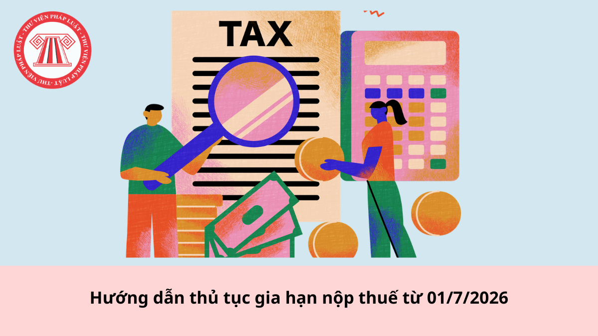 Hướng dẫn thủ tục gia hạn nộp thuế từ 01/7/2026