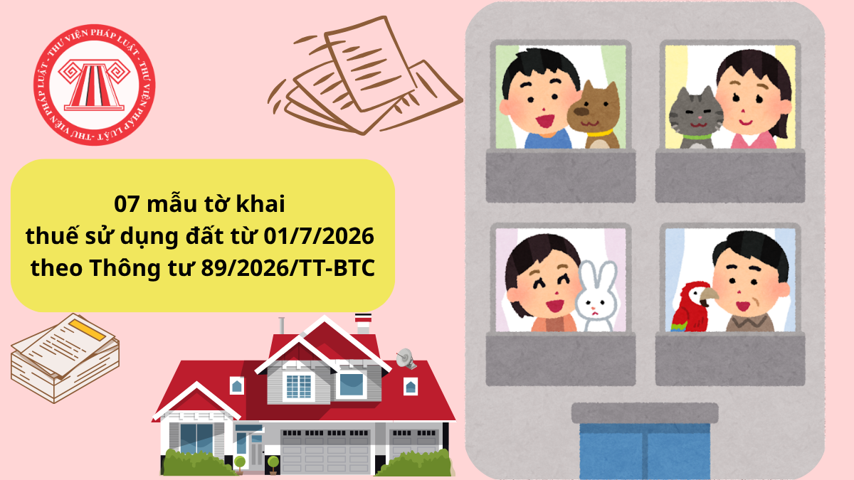 07 mẫu tờ khai thuế sử dụng đất từ 01/7/2026 theo Thông tư 89/2026/TT-BTC